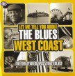LET ME TELL YOU ABOUT THE BLUES-(3CDS) West Coast Blues