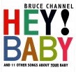Channel Bruce- Hey! Baby