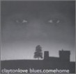 Love Clayton- Blues Come On Home