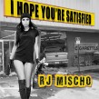 Mischo RJ- I Hope Your Satisfied
