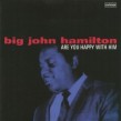 Hamilton Big John-  Are You Happy With Him