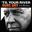 Burdon Eric- Till Your River Runs Dry