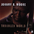 Moore Johnny B-Troubled World
