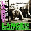 Lange Larry & His Lonely Knights- WIGGLE ROOM