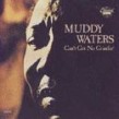 Waters Muddy- Can't Get No Grindin'