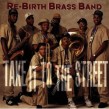 Rebirth Brass Band- Take It To The Street