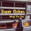 Super Chikan- What You See