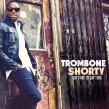 Trombone Shorty- Say This To Say That