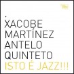 Xacobe Martinez Antelo Quinteto- Isto E Jazz!!!