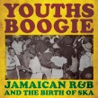 YOUTHS BOOGIE-(2CDS) Jamaican R&B and The Birth of Ska