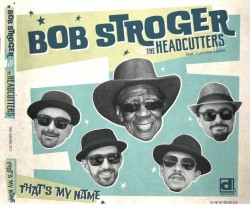 Stroger Bob & The Headcutters- That's My Name