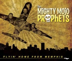 Mighty Mojo Prophets- Flyin Home From Memphis