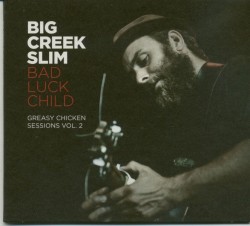 Big Creek Slim- Greasy Chicken Sessions Vol 2