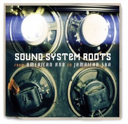 Sound System Roots- From American R&B to Jamaican Ska