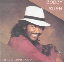 Bobby Rush- I Ain't Studdin You