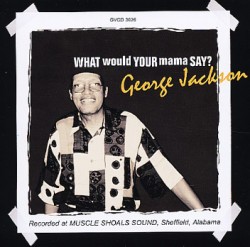 Jackson George- What Would Your Mama Say??