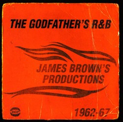 The Godfathers R&B- JAMES BROWNS PRODUCTIONS 1962-67