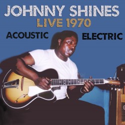 Shines Johnny- Live 1970 Acoustic & Electric
