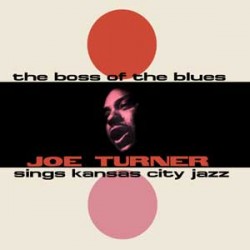 Turner Big Joe- Boss Of The Blues Sings Kansas City Jazz