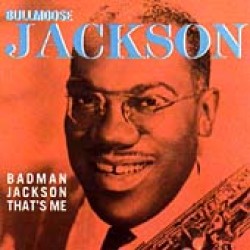 Jackson Bullmoose- Bad Man Jackson Thats Me