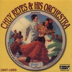 Chuy Reyes & His Orchestra- 1947-1950