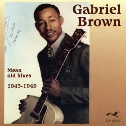 Brown Gabriel- Mean Old Blues 1943-49