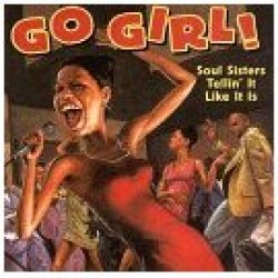 Go Girl!!- Soul Sisters Tellin It Like It Is