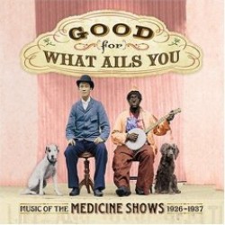 Good For What Ails You: Music Of The Medicine Shows (2 CDS)
