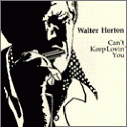 Horton Big Walter- Can't Keep Lovin You