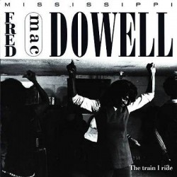 McDowell Mississippi Fred- The Train I Ride