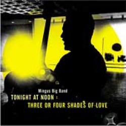 Mingus Big Band- Tonight At Noon: Three or Four Shades of Love