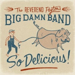 Reverend Peytons Big Damn Band- So Delicious
