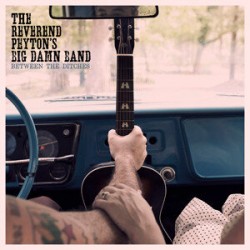 Reverend Peyton Big Damn Band- Between The Ditches