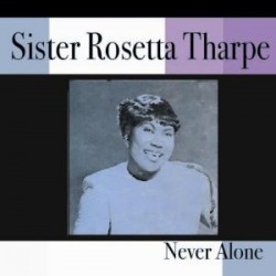 Tharpe Sister Rosetta- Never Alone