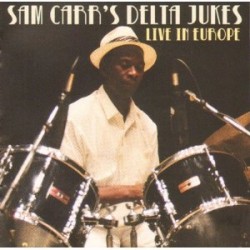 Sam Carr's Delta Jukes- Live In Europe