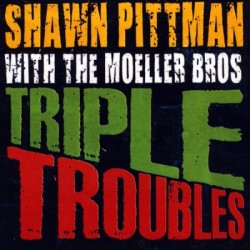 Pittman Shawn & The Moeller Brothers- Triple Troubles
