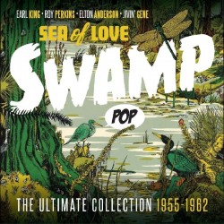 Sea Of Love- Ultimate SWAMP POP Collection 1955-62
