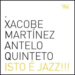 Xacobe Martinez Antelo Quinteto- Isto E Jazz!!!