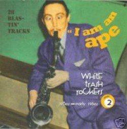 White Trash Rockers- Vol 2- I AM AN APE!! 1950's-60's